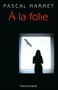 Couverture du livre A LA FOLIE - Pascal Marmet