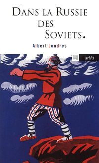 Albert Londres - Dans la Russie des Soviets