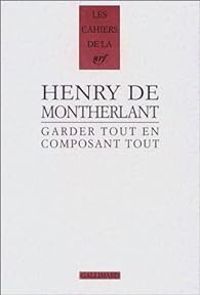 Couverture du livre Garder tout en composant tout - Henry De Montherlant