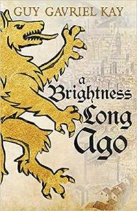 Guy Gavriel Kay - A Brightness Long Ago