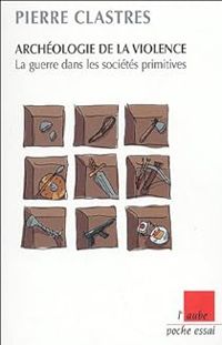 Pierre Clastres - Archéologie de la violence