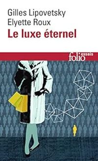 Gilles Lipovetsky - Elyette Roux - Le luxe éternel