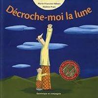 Couverture du livre Décroche moi la lune - Marie Francine Hebert