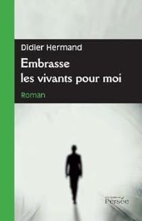 Couverture du livre Embrasse les vivants pour moi - Didier Hermand