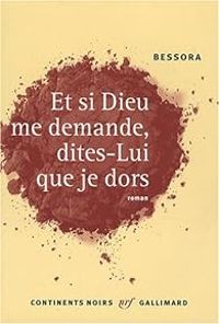 Couverture du livre Et si Dieu me demande, dites-lui que je dors - Bessora 