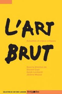 Nathalie Heinich - Pauline Goutain - Deborah Couette - Charlotte Laubard - Celine Delavaux - Valentina Davenia - Laurent Danchin - Bapstiste Brun - Vanessa Noizet - Gerard Dessons - Myriam Perrot - Brigitte Gilardet - Pascal Roman Ii - L'Art Brut : Actualités et enjeux critiques