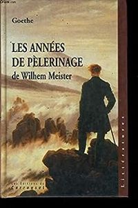 Johann Wolfgang Von Goethe - Les années de pélerinage de Wilhelm Meister