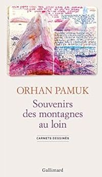 Orhan Pamuk - Souvenirs des montagnes au loin: Carnets dessinés