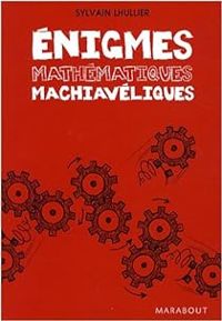 Sylvain Lhullier - Enigmes Mathématiques Machiavéliques