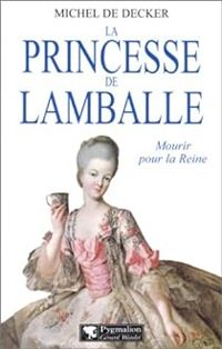 Michel De Decker - La Princesse de Lamballe. Mourir pour la reine