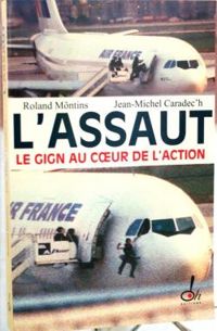 Roland Montins - Jean Michel Caradech - L'assaut. Le GIGN au coeur de l'action