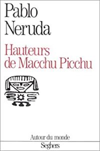 Pablo Neruda - Hauteurs de Machu-Picchu