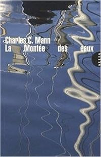 Charles C Mann - La montée des eaux