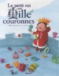 Couverture du livre Le petit roi aux mille couronnes - Nadine Brun Cosme - Crescence Bouvarel