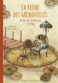 Couverture du livre La reine des grenouilles ne peut pas se mouiller les pieds - Davide Cali