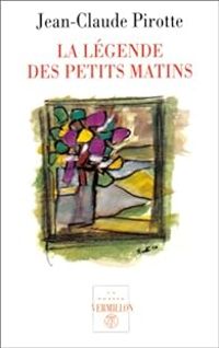 Couverture du livre La légende des petits matins - Jean Claude Pirotte