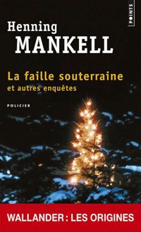 Henning Mankell - La Faille souterraine. et autres enquêtes