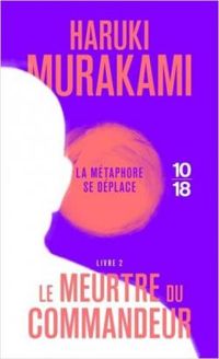 Haruki Murakami - Le Meurtre du Commandeur, livre 2 