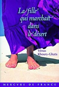 Venus Khoury Ghata - La fille qui marchait dans le désert