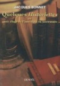 Jacques Bonnet - Quelques Historiettes ou petit éloge de l'anecdote en littérature