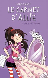 Meg Cabot - Anne Guillard(Illustrations) - Le carnet d'Allie - La pièce de théâtre