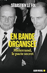 Couverture du livre En bande organisée : Mitterrand, le pacte secret - Sebastien Le Fol