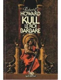 Robert Ervin Howard - Kull le roi barbare