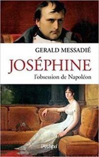 Gerald Messadie - Joséphine, l'obsession de Napoléon