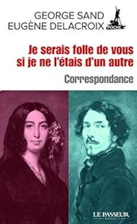 George Sand - Eugene Delacroix - Correspondance 