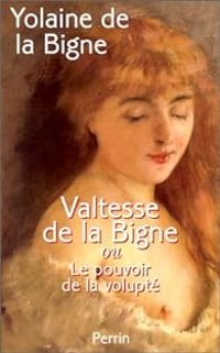 Yolaine De La Bigne - Valtesse de La Bigne ou Le pouvoir de la volupté