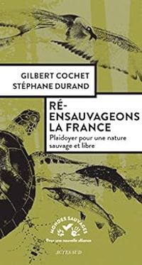 Gilbert Cochet - Stephane Durand - Ré-ensauvageons la France 