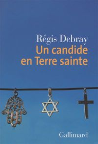 Couverture du livre Un candide en Terre sainte - Regis Debray