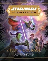 Justina Ireland - Star Wars - The High Republic : A Test of Courage