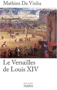 Couverture du livre Le Versailles de Louis XIV - Mathieu Da Vinha