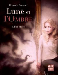 Charlotte Bousquet - Lune et l'Ombre - tome 1 Fuir Malco 