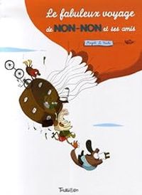 Magali Le Huche - Le fabuleux voyage de Non-Non et ses amis