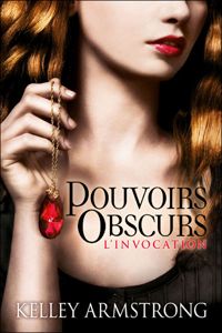 Couverture du livre L'Invocation: Pouvoirs obscurs - Kelley Armstrong