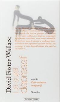 David Foster Wallace - Le sujet dépressif - Petits animaux inexpressifs