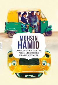 Mohsin Hamid - Comment s'en mettre plein les poches en Asie ...