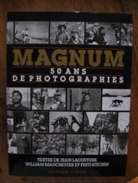 Jean Lacouture - Fred Ritchin - William Manchester - Magnum. 50 ans de photographies