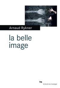 Arnaud Rykner - La belle image