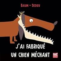 Gilles Baum - Thierry Dedieu - J'ai fabriqué un chien méchant