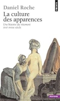 Daniel Roche - La culture des apparences. Une histoire du vêtement XVIIe