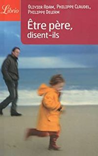 Couverture du livre Être père, disent-ils - Philippe Delerm - Philippe Claudel - Olivier Adam - Jean Yves Cendrey - Patrick Besson