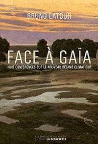 Bruno Latour - Face à Gaïa 