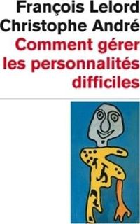 Couverture du livre Comment gérer les personnalités difficiles - Christophe Andre - Francois Lelord