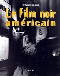 Couverture du livre Le film noir américain - Francois Guerif