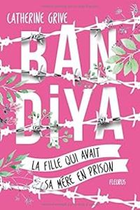 Catherine Grive - Bandiya : La fille qui avait sa mère en prison