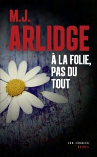 M J Arlidge - À la folie, pas du tout