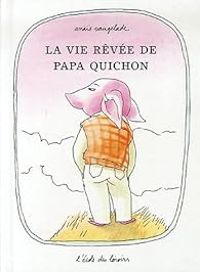 Couverture du livre La vie rêvée de Papa Quichon - Anais Vaugelade